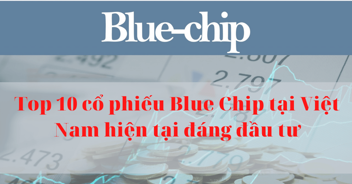 Top 10 cổ phiếu Blue Chip tại Việt Nam hiện tại đáng đầu tư