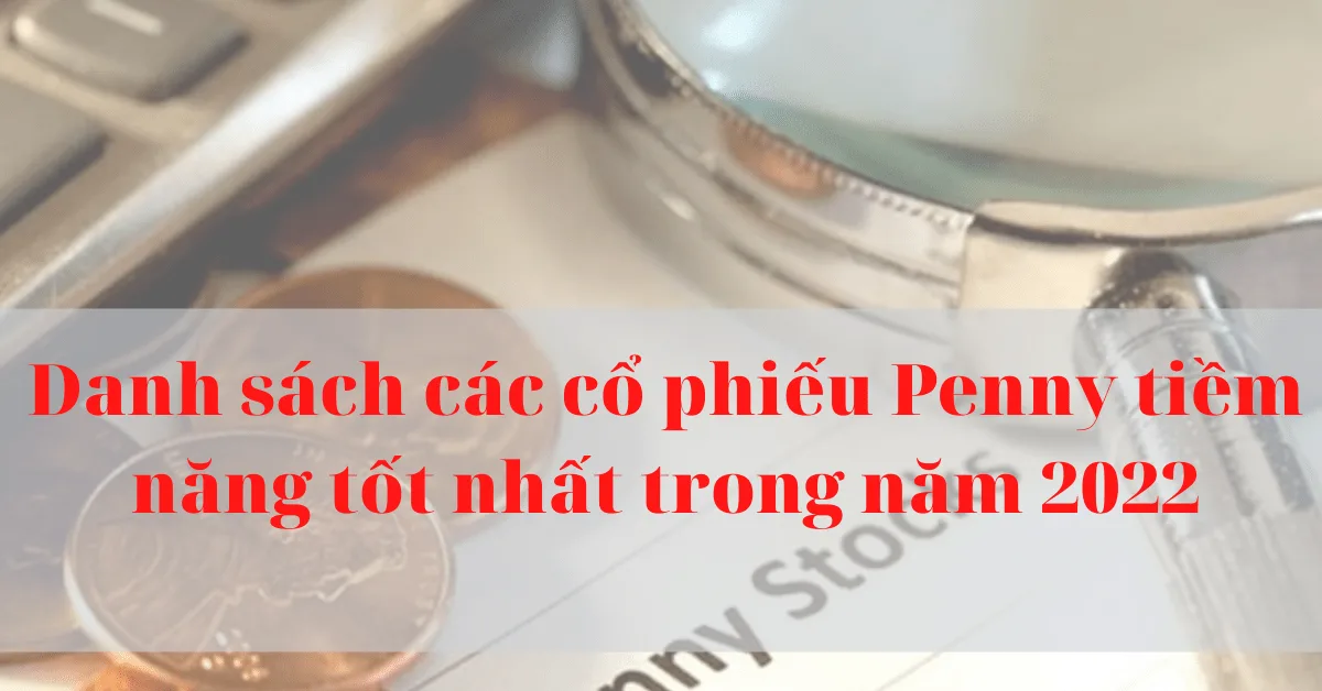Danh sách các cổ phiếu Penny tiềm năng tốt nhất trong năm 2022