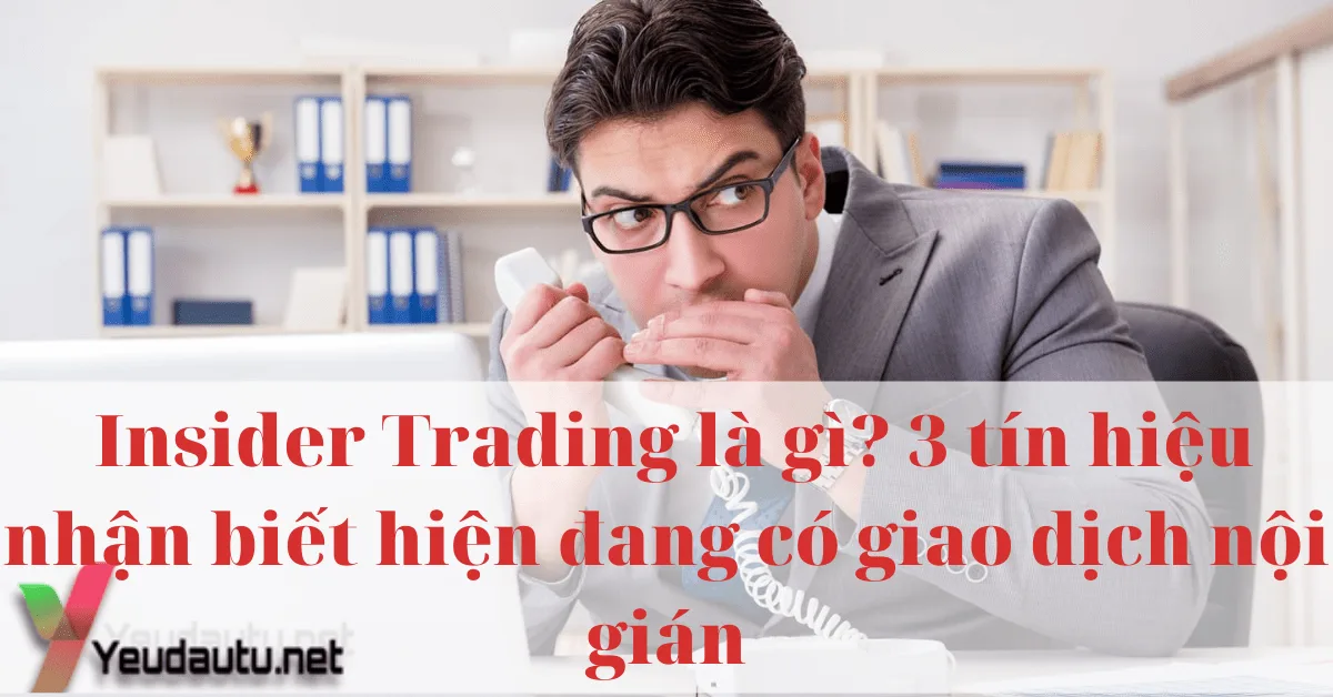 Insider Trading là gì? 3 tín hiệu nhận biết hiện đang có giao dịch nội gián